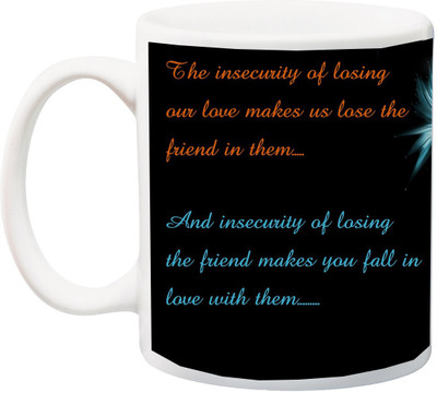 ME&YOU Gift for Husband/Wife/Girlfriend/Boyfriend/Lover;"The Insecurity of losing our Love friend in them HD printed Ceramic Mug(325 ml), Multicolor
ME&YOU Gift for Husband/Wife/Girlfriend/Boyfriend/Lover;"The Insecurity of losing our Love friend in them HD printed Ceramic Mug(325 ml), Multicolor