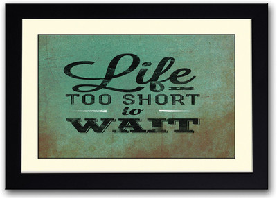 Life Is Too Short To Wait Fine Art Print(14 inch X 20 inch, Framed)
