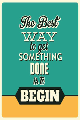 The Best Way To Get Something Done is To Begin. Paper Print(18 inch X 12 inch, Rolled)
The Best Way To Get Something Done is To Begin. Paper Print(18 inch X 12 inch, Rolled)