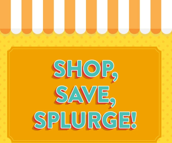 Shop, Save & Splurge!