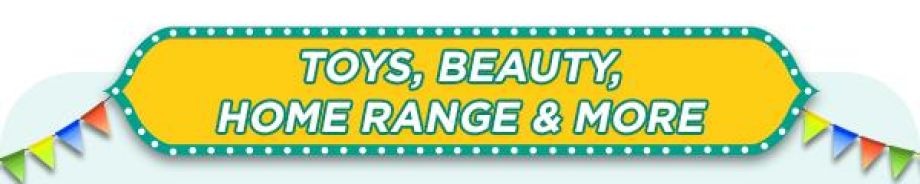 Toys, Beauty, Home Range & more