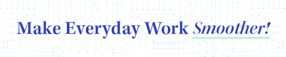 Make Everyday Work SMOOTHER!
