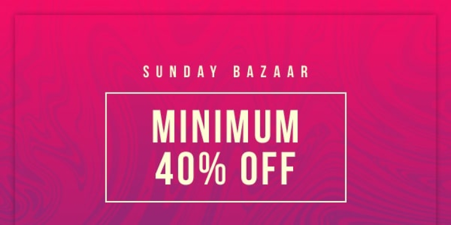 Sunday Bazaar is Here! Min. 40% Off