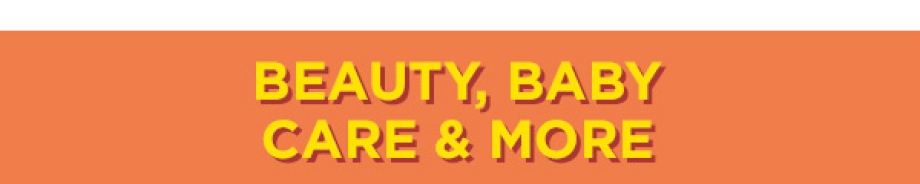 BEAUTY,BABY CARE & MORE