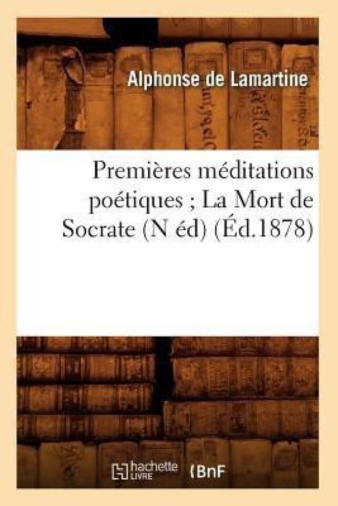 Premieres Meditations Poetiques La Mort de Socrate (N Ed) (Ed.1878)