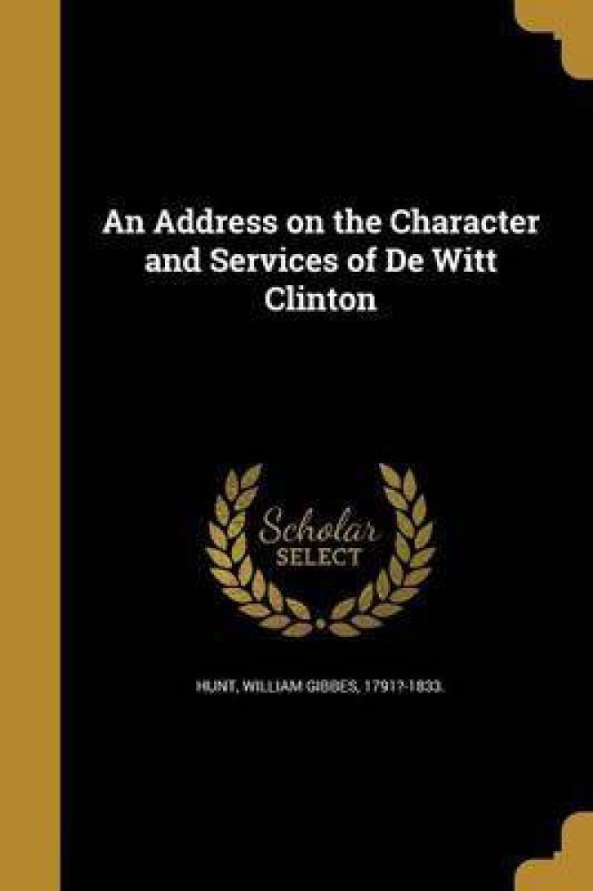 An Address on the Character and Services of De Witt Clinton