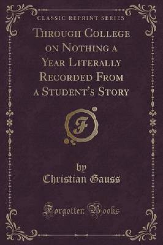 Through College on Nothing a Year Literally Recorded from a Student's Story (Classic Reprint)