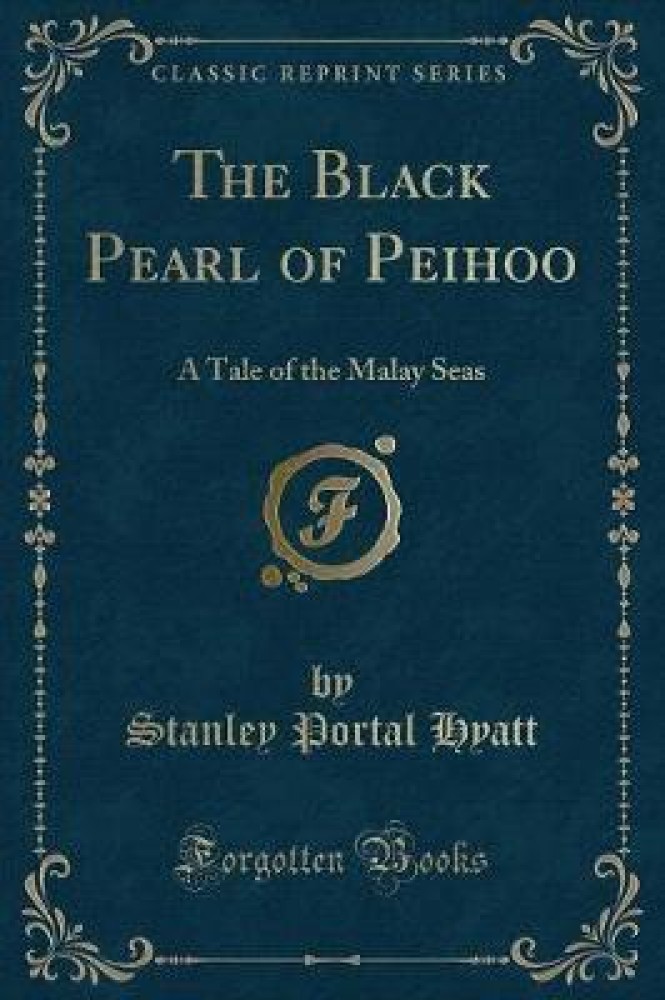 The Black Pearl of Peihoo: A Tale of the Malay Seas (Classic Reprint)