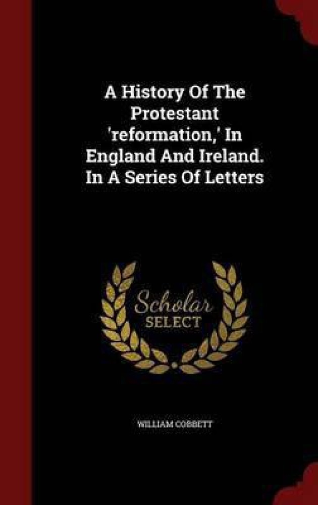 A History Of The Protestant 'reformation, ' In England And Ireland. In A Series Of Letters