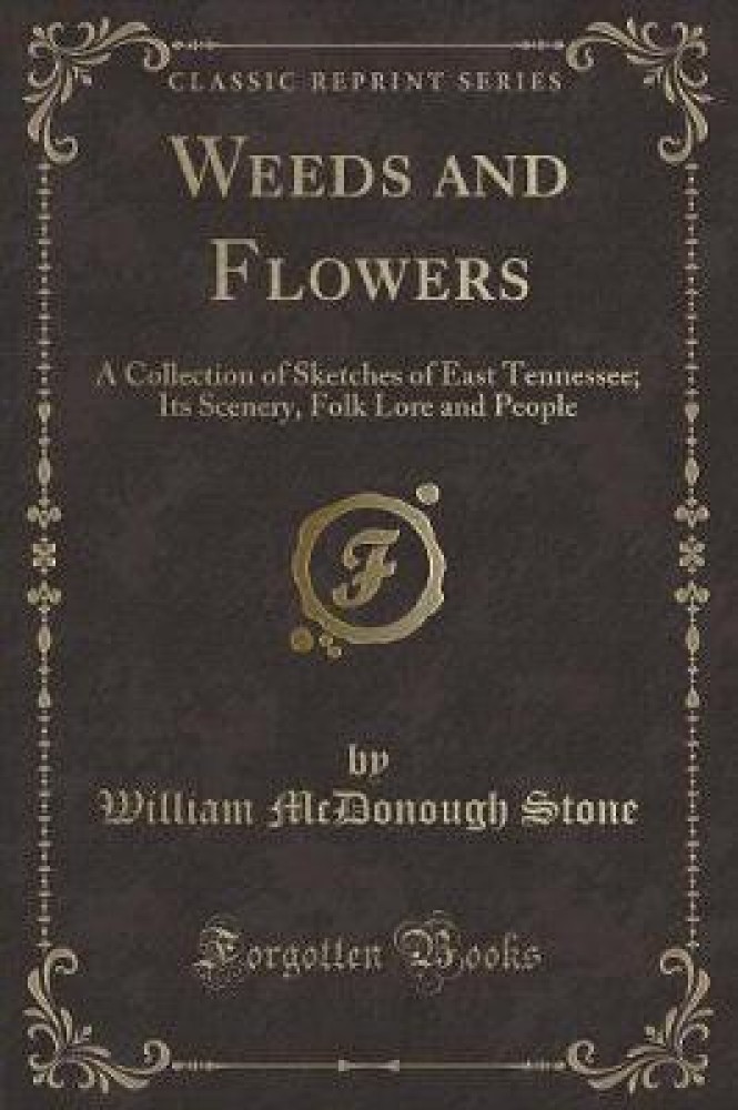 Weeds and Flowers: A Collection of Sketches of East Tennessee; Its Scenery, Folk Lore and People (Classic Reprint)