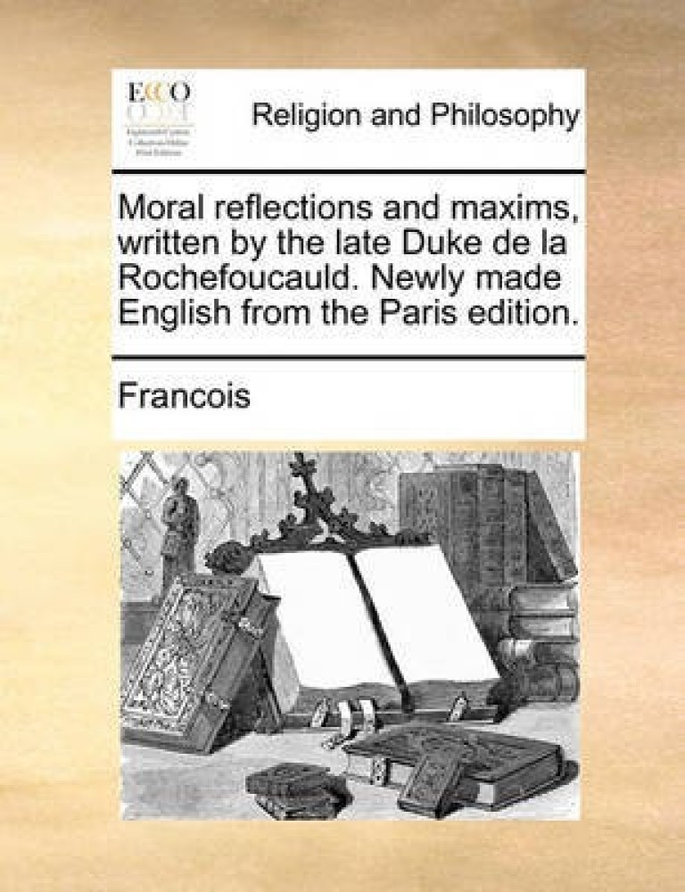 Moral Reflections and Maxims, Written by the Late Duke de La Rochefoucauld. Newly Made English from the Paris Edition.