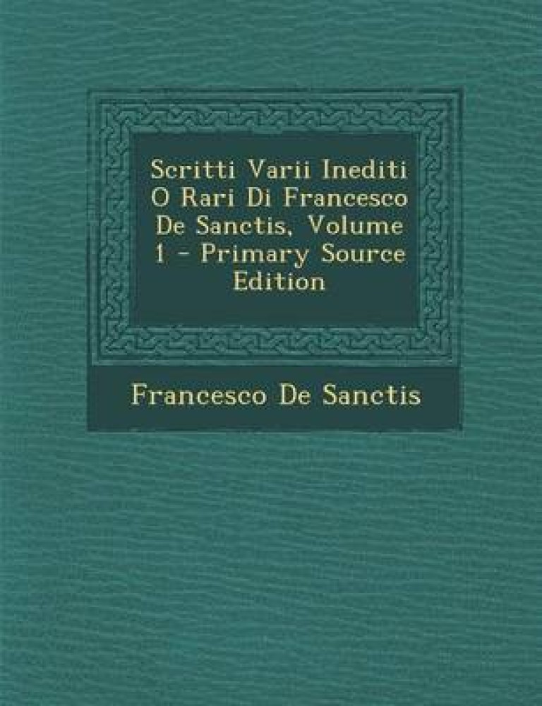 Scritti Varii Inediti O Rari Di Francesco de Sanctis, Volume 1 - Primary Source Edition