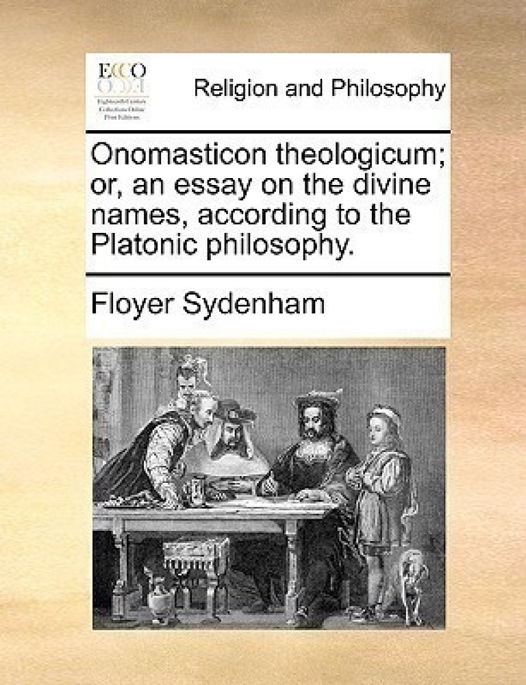 Onomasticon Theologicum; Or, an Essay on the Divine Names, According to the Platonic Philosophy.