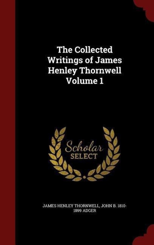 The Collected Writings of James Henley Thornwell Volume 1