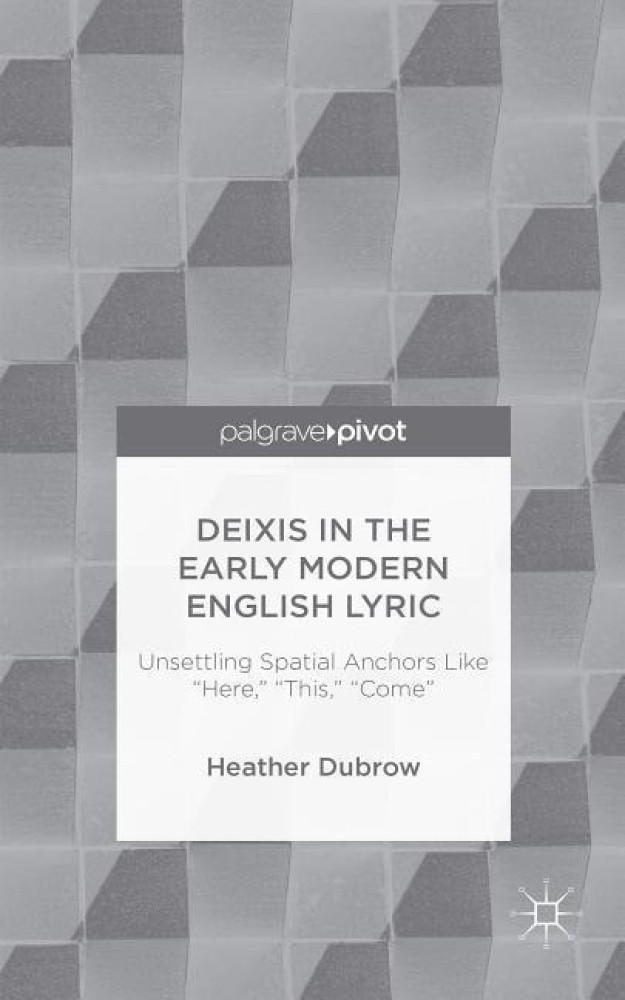 Deixis in the Early Modern English Lyric: Unsettling Spatial Anchors Like 
