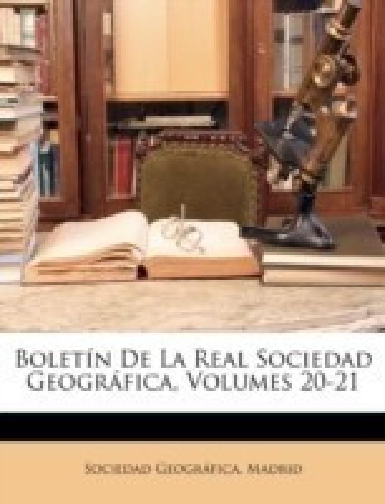 Boletin De La Real Sociedad Geografica, Volumes 20-21
