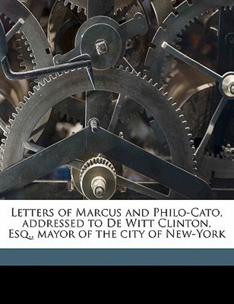 Letters of Marcus and Philo-Cato, Addressed to de Witt Clinton, Esq., Mayor of the City of New-York
