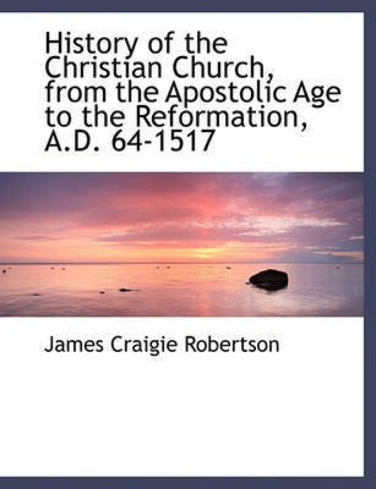 History of the Christian Church, from the Apostolic Age to the Reformation, A.D. 64-1517