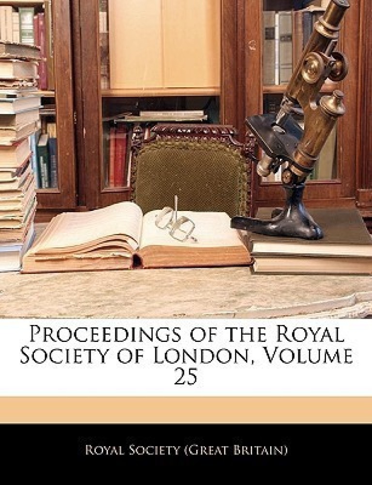 Proceedings of the Royal Society of London, Volume 25