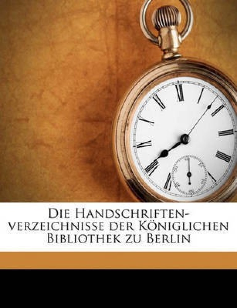 Die Handschriften-Verzeichnisse Der Koniglichen Bibliothek Zu Berlin.