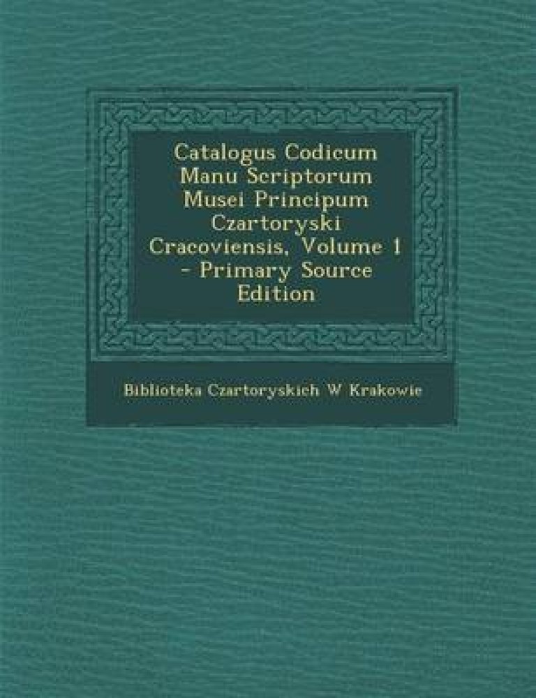Catalogus Codicum Manu Scriptorum Musei Principum Czartoryski Cracoviensis, Volume 1