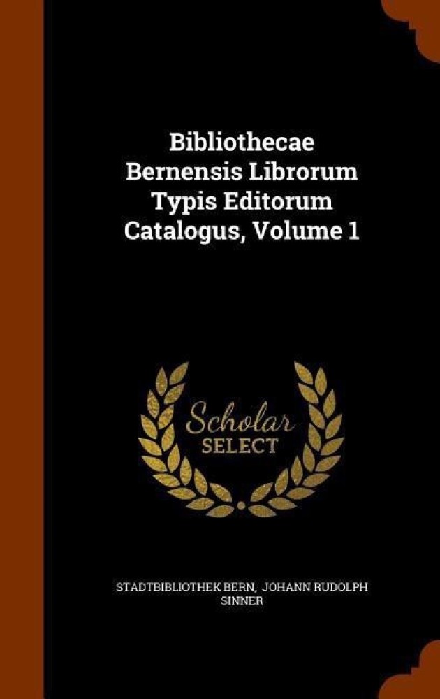 Bibliothecae Bernensis Librorum Typis Editorum Catalogus, Volume 1