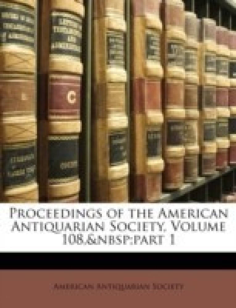 Proceedings of the American Antiquarian Society, Volume 108, part 1