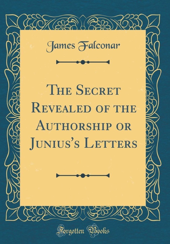 The Secret Revealed of the Authorship or Junius's Letters (Classic Reprint)