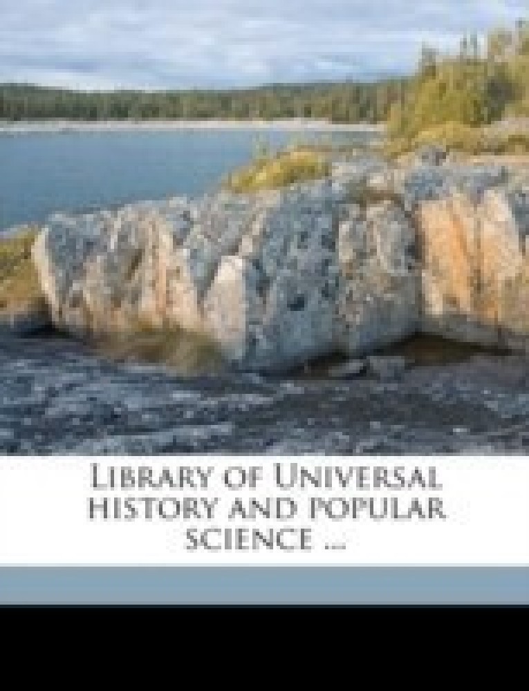 Library of Universal History and Popular Science ... Volume 5