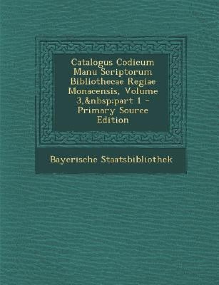 Catalogus Codicum Manu Scriptorum Bibliothecae Regiae Monacensis, Volume 3, Part 1