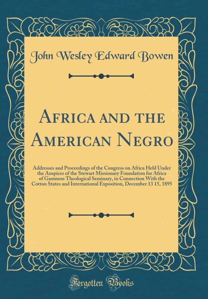 Africa and the American Negro: Addresses and Proceedings of the Congress on Africa Held Under the Auspices of the Stewart Missionary Foundation for Africa of Gammon Theological Seminary, in Connection With the Cotton States and International Exposition, D