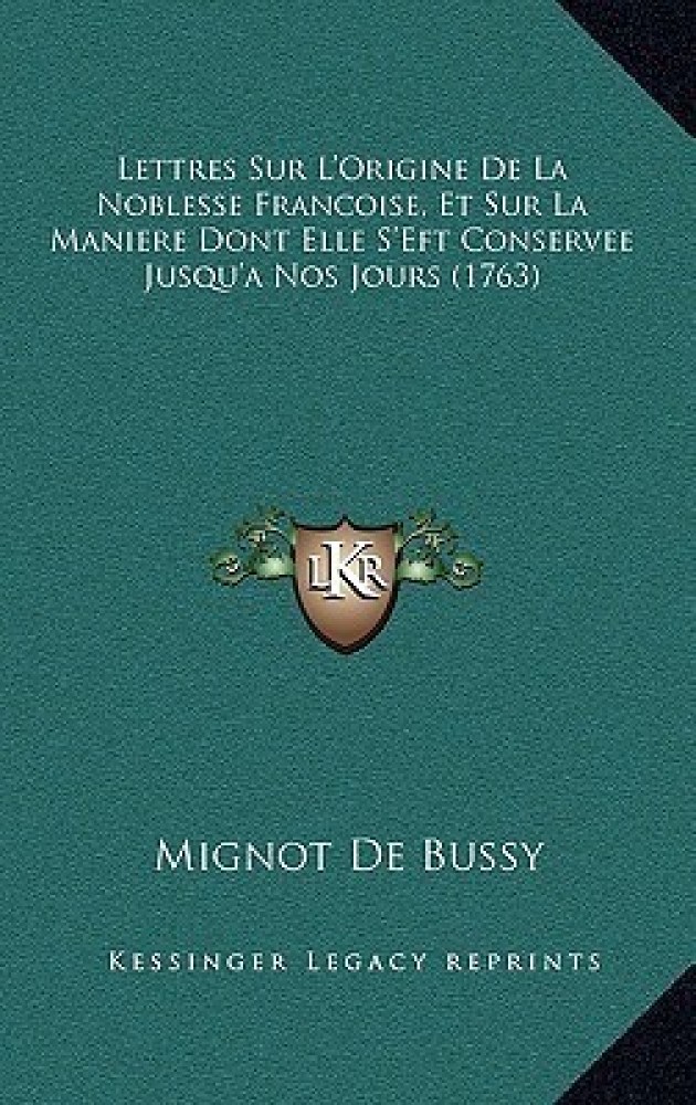 Lettres Sur L'Origine De La Noblesse Francoise, Et Sur La Maniere Dont Elle S'Eft Conservee Jusqu'a Nos Jours (1763)