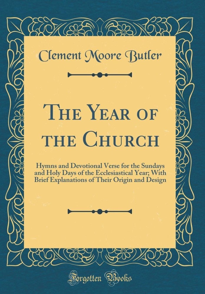 The Year of the Church: Hymns and Devotional Verse for the Sundays and Holy Days of the Ecclesiastical Year; With Brief Explanations of Their Origin and Design (Classic Reprint)