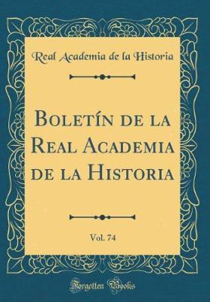 Boletin de la Real Academia de la Historia, Vol. 74 (Classic Reprint)