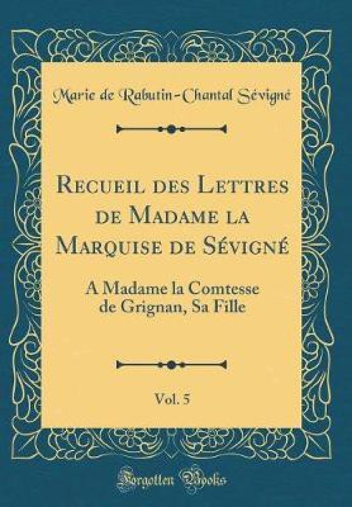 Recueil des Lettres de Madame la Marquise de SA (c)vignA (c), Vol. 5: A Madame la Comtesse de Grignan, Sa Fille (Classic Reprint)