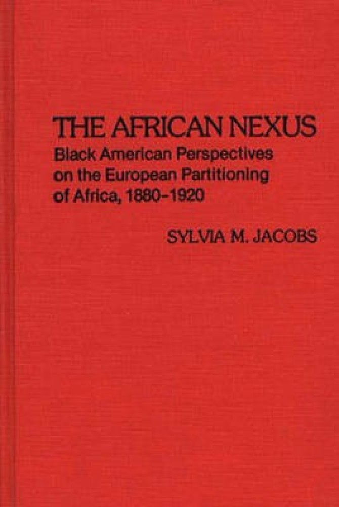The African Nexus: Black American Perspectives on the European Partitioning of Africa, 1880-1920
