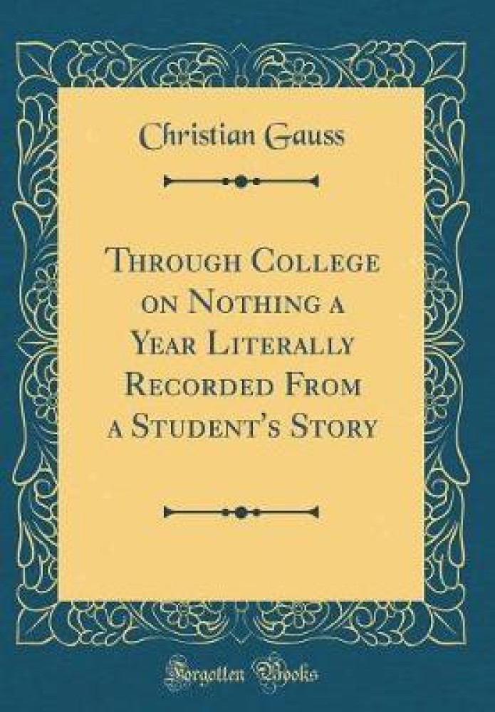 Through College on Nothing a Year Literally Recorded from a Student's Story (Classic Reprint)