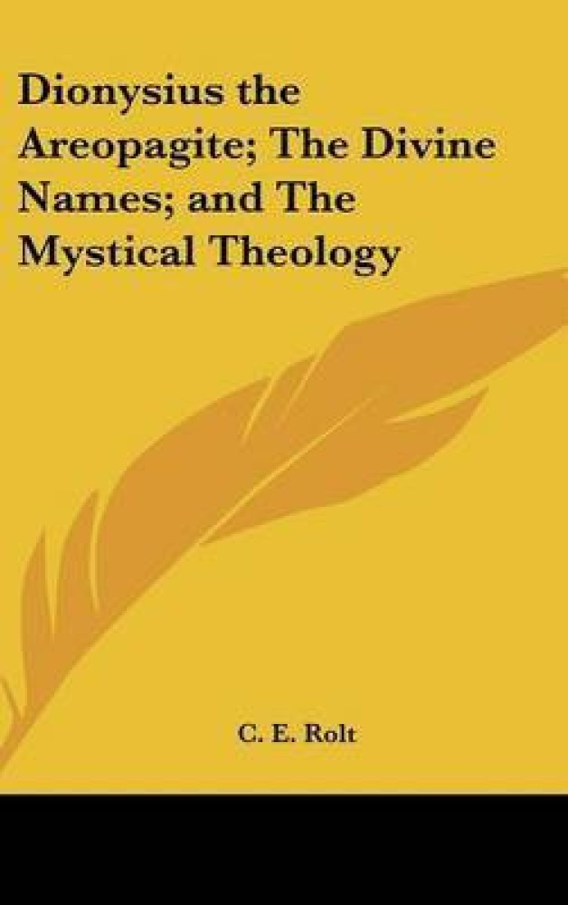 Dionysius the Areopagite; The Divine Names; and The Mystical Theology