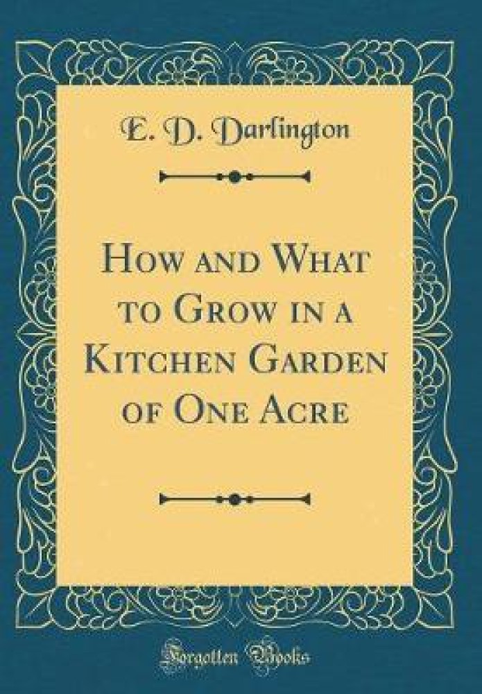 How and What to Grow in a Kitchen Garden of One Acre (Classic Reprint)