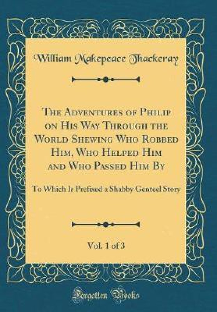 The Adventures of Philip on His Way Through the World Shewing Who Robbed Him, Who Helped Him and Who Passed Him By, Vol. 1 of 3