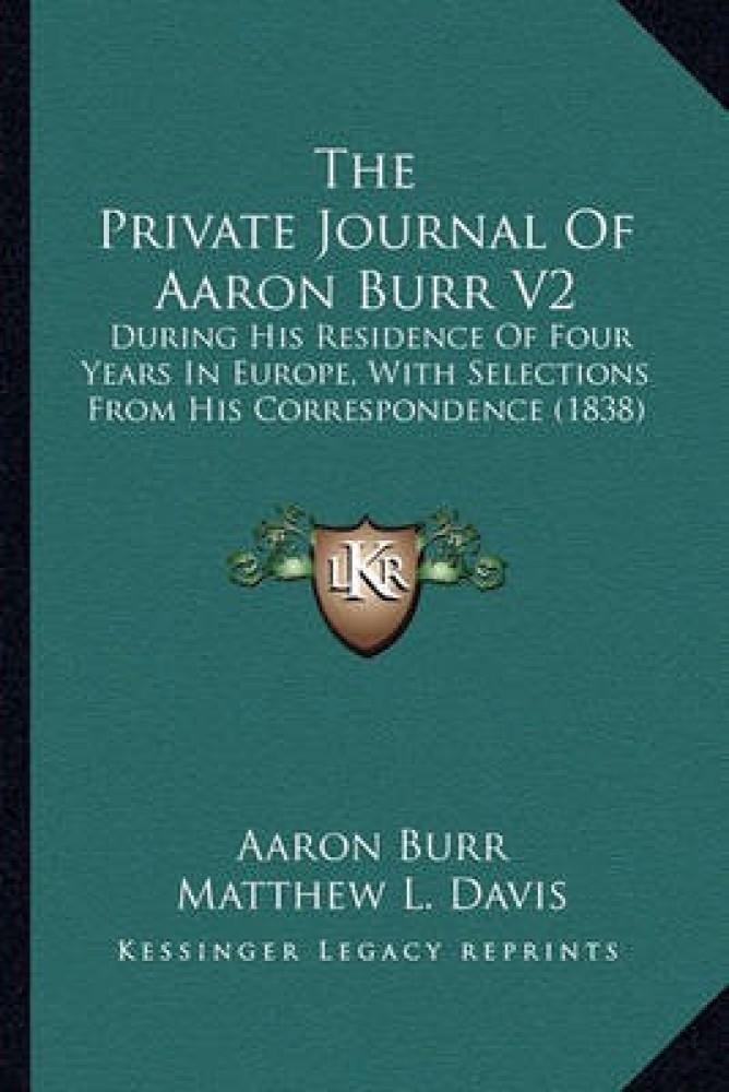 The Private Journal of Aaron Burr V2 the Private Journal of Aaron Burr V2