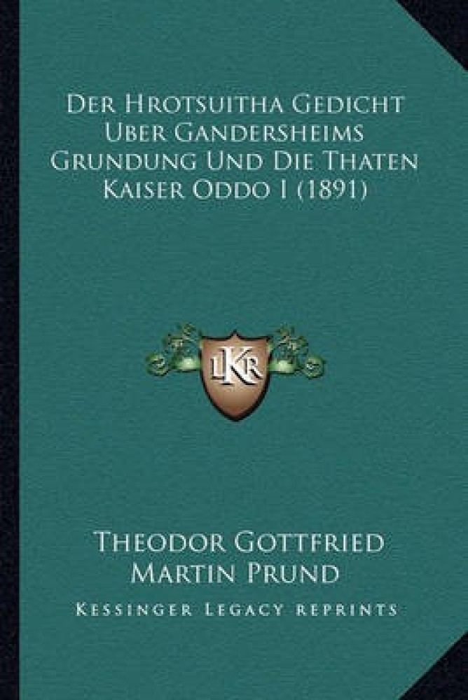 Der Hrotsuitha Gedicht Uber Gandersheims Grundung Und Die Thaten Kaiser Oddo I (1891)