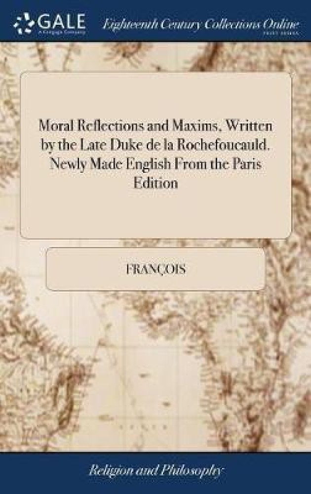 Moral Reflections and Maxims, Written by the Late Duke de la Rochefoucauld. Newly Made English From the Paris Edition