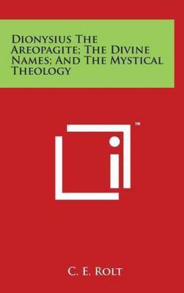 Dionysius the Areopagite; The Divine Names; And the Mystical Theology