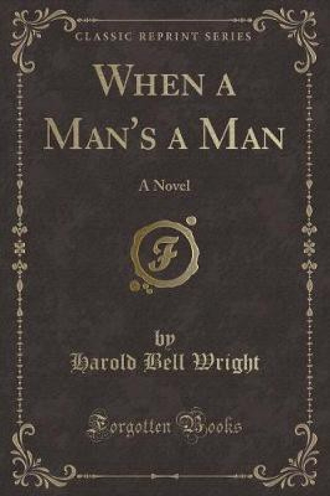 When a Man's a Man: A Novel (Classic Reprint)