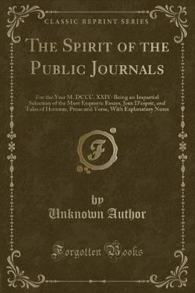 The Spirit of the Public Journals: For the Year M. DCCC. XXIV: Being an Impartial Selection of the Most Exquisite Essays, Jeux D'esprit, and Tales of Humour, Prose and Verse, With Explanatory Notes (Classic Reprint)