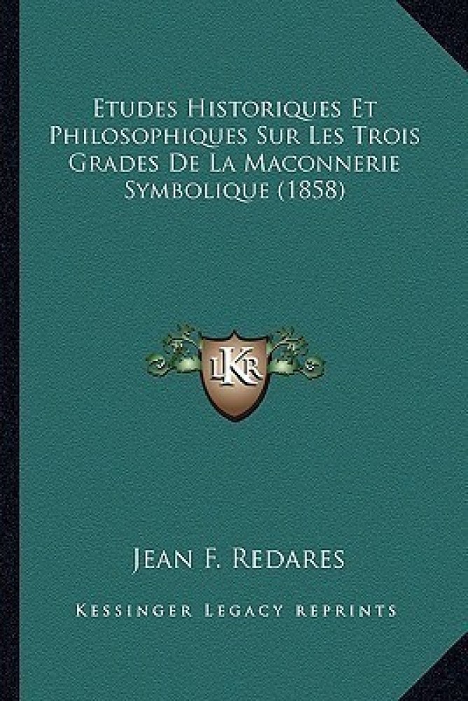 Etudes Historiques Et Philosophiques Sur Les Trois Grades De La Maconnerie Symbolique (1858)