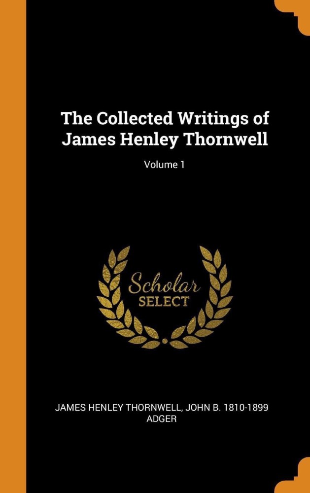 The Collected Writings of James Henley Thornwell; Volume 1
