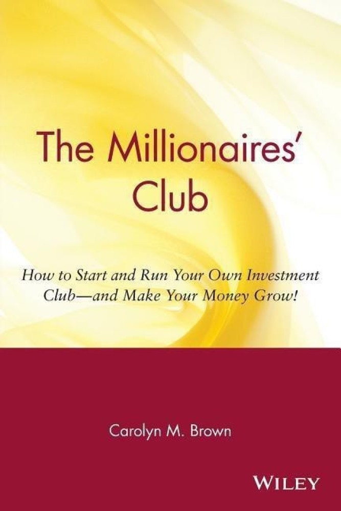 The Millionaires' Club - How to Start and Run Your Own Investment Club & Make Your Money Grow