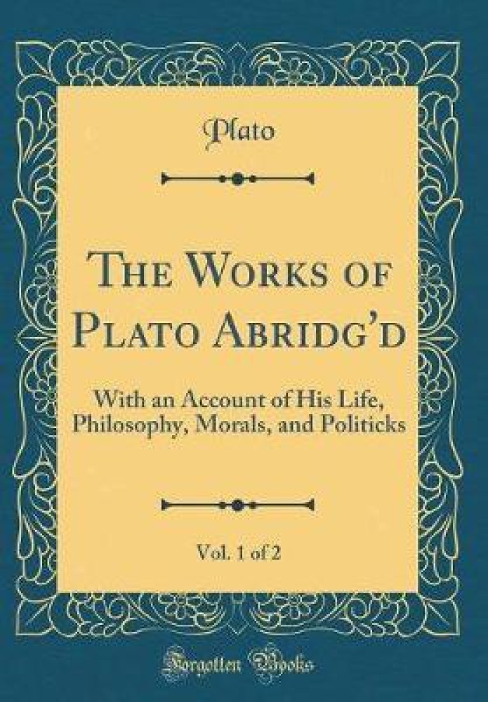 The Works of Plato Abridg'd, Vol. 1 of 2